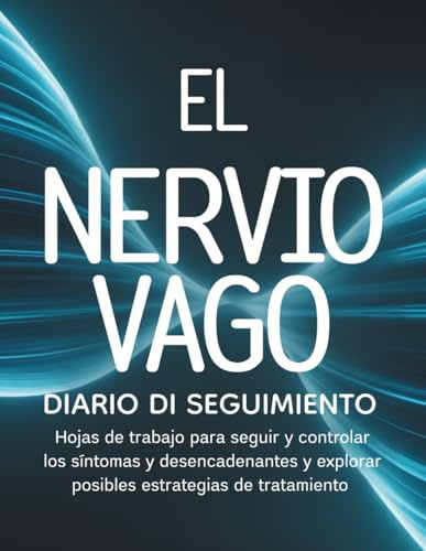 El Nervio Vago Diario De Seguimiento: Hojas de trabajo para seguir y controlar los síntomas y desencadenantes y explorar posibles estrategias de tratamiento
