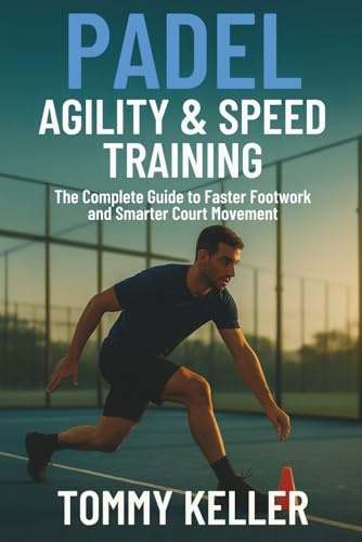 Padel Agility & Speed Training: The Complete Guide to Faster Footwork and Smarter Court Movement