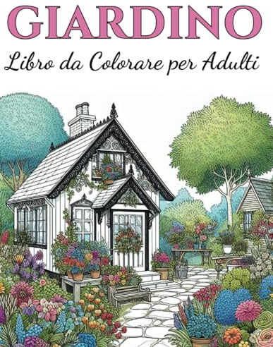 Libro da Colorare per Adulti Giardino: 51 Giardini Floreali da Colorare. Relax Creativo