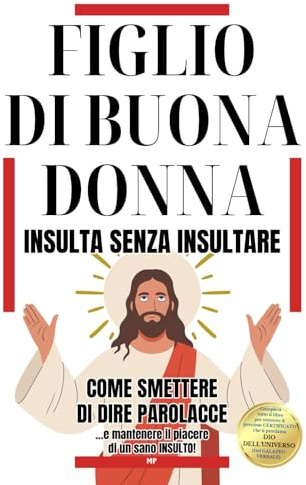 FIGLIO DI BUONA DONNA - INSULTA SENZA INSULTARE: Come Smettere di Dire Parolacce e Mantenere il Piacere di un Sano Insulto - Regali Divertenti e Stupidi per Adulti e Ragazzi