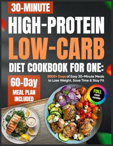 High-Protein Low-Carb Diet Cookbook for One: 2000+ Days of Easy 30-Minute Meals to Lose Weight, Save Time & Stay Fit | 60-Day Meal Plan Included