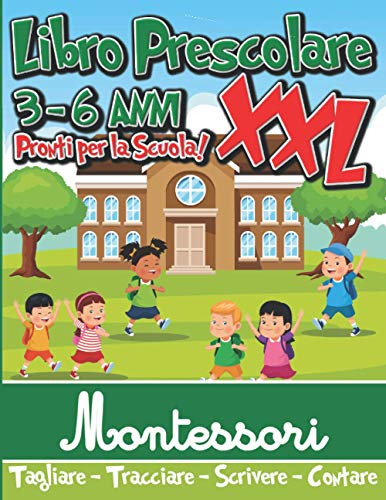 Libro Prescolare 3-6 anni XXL Montessori: Pronti per la Scuola ! - Il MAXI Quaderno di Giochi e Attività per Imparare a Tracciare, Tagliare, Scrivere ... e Divertente! (pregrafismo, lettere e numeri)