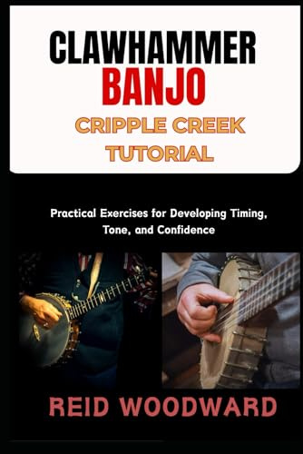 CLAWHAMMER BANJO CRIPPLE CREEK TUTORIAL: Practical Exercises for Developing Timing, Tone, and Confidence