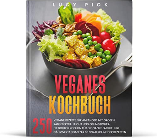 Veganes Kochbuch: 250 vegane Rezepte für Anfänger. Mit großen Ratgeberteil. Leicht und gelingsicher- fleischlos kochen für die ganze Familie. Inkl. ... Rezepten. (Kochbuch Vegan, Band 1)