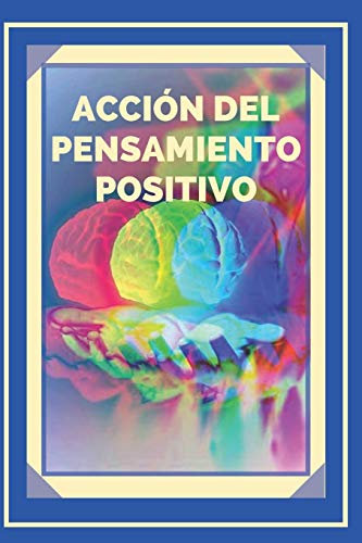 ACCIÓN DEL PENSAMIENTO POSITIVO: Activa el poder del pensamiento positivo y comienza a cumplir tus metas!: 5 (INTRODUCCIÓN AL PENSAMIENTO POSITIVO)