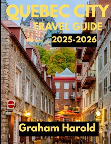 QUEBEC CITY TRAVEL GUIDE 2025-2026
