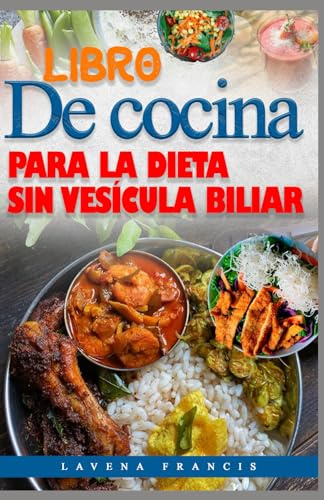 LIBRO DE COCINA PARA LA DIETA SIN VESÍCULA BILIAR: Deliciosa comida rápida, fácil y baja en grasas con un plan de comidas para ayudar a la digestión y la recuperación después de una colecistectomía