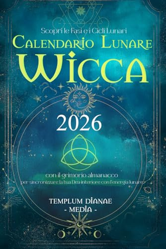 Calendario lunare Wicca - 2026: Scopri le fasi e i cicli lunari con il grimorio almanacco Per sincronizzare la tua dea interiore con l'energia lunare