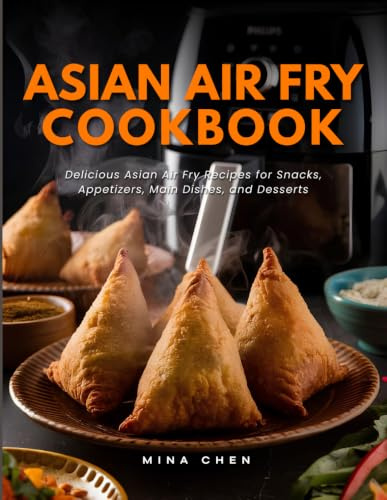 Asian Air Fryer Cookbook: Crispy and Flavorful Recipes from China, Japan, Korea, Thailand, Vietnam, and Beyond