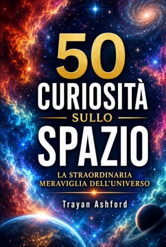 50 CURIOSITÀ SULLO SPAZIO: La straordinaria meraviglia dell'Universo