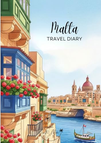 Malta Travel Diary: Travel Journal – Plan Your Malta Vacation. Notebook to Preserve Unforgettable Travel Memories and Highlights! Perfect Gift for Travelers and Globetrotters