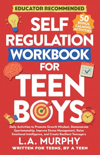 Self Regulation Workbook For Teen Boys: Daily Activities To Promote Growth Mindset, Improve Stress Management, Raise Emotional Intelligence, And Create Resilient Teenagers (Self Help for Teen Boys)