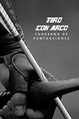TIRO CON ARCO: CUADERNO DE PUNTUACIONES | LLEVA UN REGISTRO DE TUS RESULTADOS | ENTRENAMIENTO Y TORNEOS | REGALO ORIGINAL PARA AMANTES DE ESTE DEPORTE.