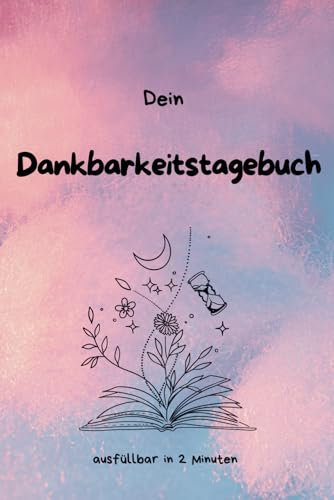 Dankbarkeitstagebuch für Erwachsene ausfüllbar in 2 Minuten: Achtsamkeitstagebuch