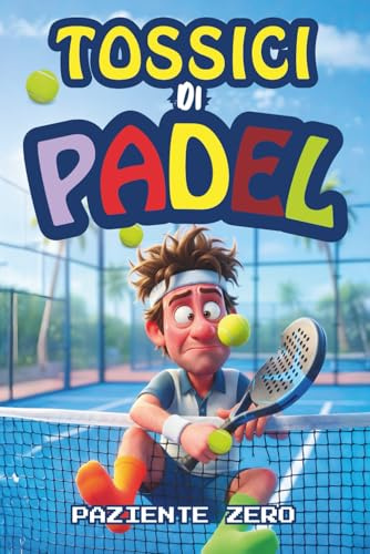 Tossici di Padel: Manuale umoristico per giocatori amatoriali di Padel, per ridere di spese folli e sopravvivere allo stress da compagno (scarso)