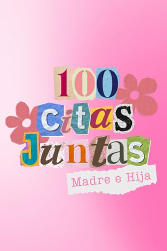 100 Citas Juntas Madre e Hija: Cien Citas Juntas. Edicion madre e Hija para crear recuerdos en Familia