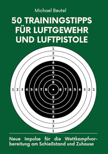 50 Trainingstipps für Luftgewehr und Luftpistole: Neue Impulse für die Wettkampfvorbereitung am Schießstand und Zuhause (Alles für Sportschützen und Jäger, Band 2)