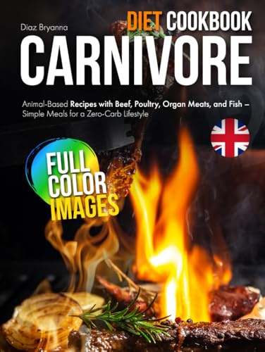 Carnivore Diet Cookbook: Animal-Based Recipes with Beef, Poultry, Organ Meats, and Fish – Simple Meals for a Zero-Carb Lifestyle UK