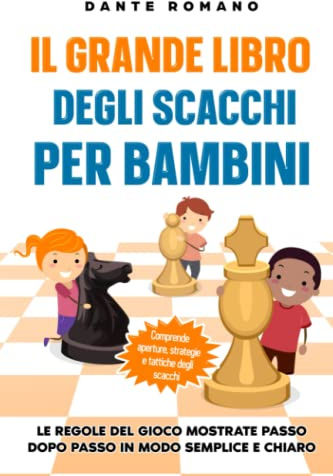 Il grande libro degli scacchi per bambini: Le regole del gioco mostrate passo dopo passo in modo semplice e chiaro - Comprende aperture, strategie e tattiche degli scacchi