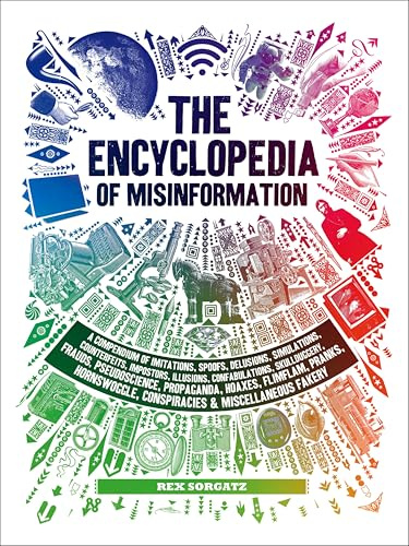 The Encyclopedia of Misinformation: A Compendium of Imitations, Spoofs, Delusions, Simulations, Counterfeits, Impostors, Illusions, Confabulations, ... ... ... Conspiracies & Miscellaneous Fakery