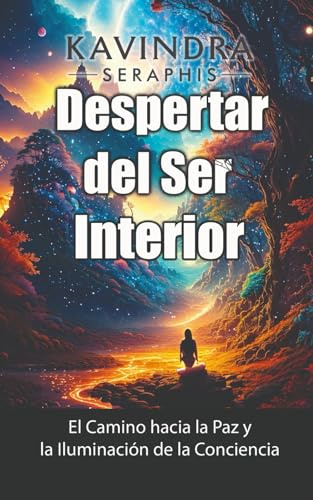 Despertar del Ser Interior: El Camino hacia la Paz y la Iluminación de la Conciencia (EL RECONOCIMIENTO DEL SER: Una guía para la Autorrealización y la Integración de la Conciencia.)