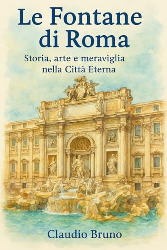 LE FONTANE DI ROMA: STORIA, ARTE E MERAVIGLIA NELLE VIE DELLA CITTÀ ETERNA