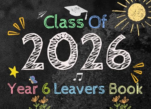 Class Of 2026 Year 6 Leavers Book: Primary School Memory Album, Graduation Keepsake to Write Messages & Collect Signatures For Classmates, Friends & Teachers To Record Meaningful Wishes.