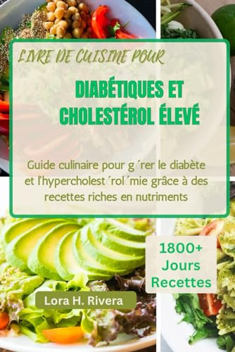 LIVRE DE CUISINE POUR DIABÉTIQUES ET CHOLESTÉROL ÉLEVÉ: Guide culinaire pour gérer le diabète et l'hypercholestérolémie grâce à des recettes riches en nutriments
