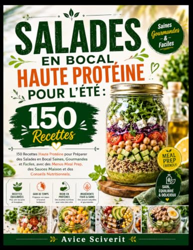 Salades en bocal haute protéine pour l’été:: 150 Recettes Haute Protéine pour Préparer des Salades en Bocal Saines, Gourmandes et Faciles, avec des ... Sauces Maison et des Conseils Nutritionnels