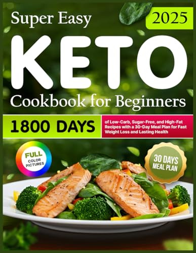 Super Easy Keto Cookbook for Beginners: 1800 Days of Low-Carb, Sugar-Free, and High-Fat Recipes with a 30-Day Meal Plan for Fast Weight Loss and Lasting Health