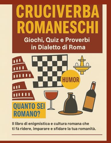 Cruciverba Romaneschi – Giochi, Quiz e Proverbi in Dialetto di Roma: Il libro di enigmistica e cultura romana che ti fa ridere, imparare e sfidare la tua romanità