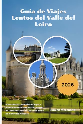 Guía de Viajes Lentos del Valle del Loira 2026: Rutas ciclistas, estancias boutique y pueblos vinícolas: un itinerario relajado de 7 días en el valle del Loira más allá de las multitudes turísticas