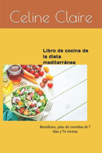 Libro de cocina de la dieta mediterránea: Beneficios, plan de comidas de 7 días y 74 recetas