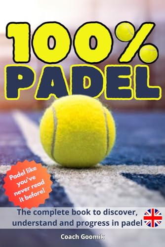 100% Padel: Techniques, illustrated rules, tactics, equipment and champions – The complete guide to progress and play better