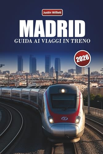 MADRID GUIDA AI VIAGGI IN TRENO 2026: Scopri percorsi panoramici, paesaggi culturali, approfondimenti della zona e destinazioni imperdibili in Spagna