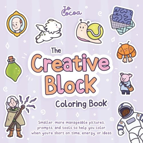 The Creative Block Coloring Book: Smaller, more manageable pictures, prompts, and tools to help you color when you're short on time, energy, or ideas