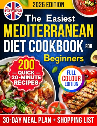The Easiest Mediterranean Diet Cookbook for Beginners [UK Edition]: 20-Minute Recipes to Finally Lose Weight, Feel Great & Love How You Eat – 30-Day ... List [Full Colour] (UK Healthy Cookbooks)