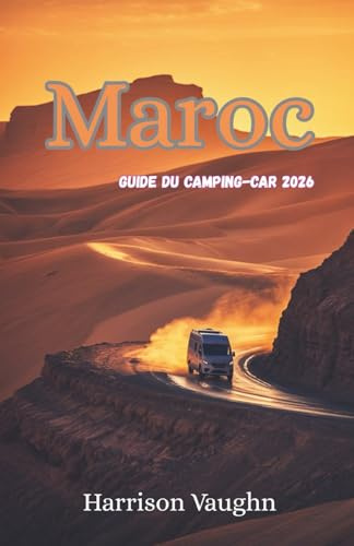 Maroc Guide du camping-car 2026: Itinéraires, conseils pratiques et camping responsable en van, camping-car et 4x4