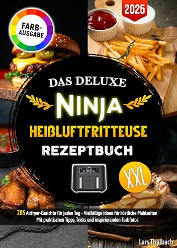 Das Deluxe Ninja Heißluftfritteuse Rezeptbuch: 205 Airfryer-Gerichte für jeden Tag - Vielfältige Ideen für köstliche Mahlzeiten. Mit praktischen Tipps, Tricks und inspirierenden Farbfotos