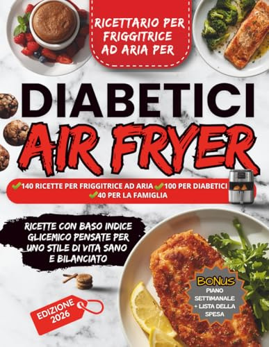 Ricettario per Friggitrice ad Aria per Diabetici: 140 RICETTE PER FRIGGITRICE AD ARIA : 100 PER DIABETICI 40 PER LA FAMIGLIA