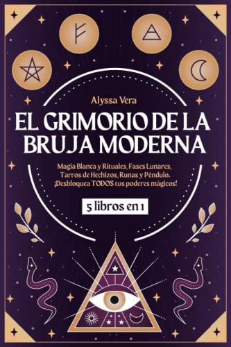 El Grimorio de la Bruja Moderna: 5 libros en 1: Magia Blanca y Rituales, Fases Lunares, Tarros de Hechizos, Runas y Péndulo. ¡Desbloquea TODOS tus poderes mágicos!