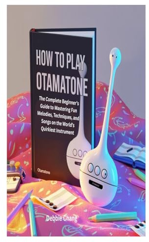 HOW TO PLAY OTAMATONE: The Complete Beginner’s Guide to Mastering Fun Melodies, Techniques, and Songs on the World’s Quirkiest Instrument