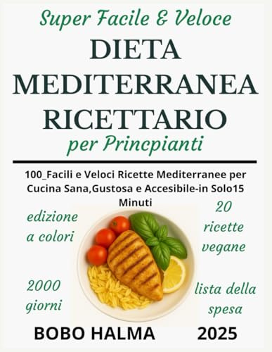 Ricettario super facile e veloce sulla dieta mediterranea per principianti:: 100+ Ricette Facili, Veloci e Deliziose per una Vita Sana – Pronte in Soli 15 Minuti!