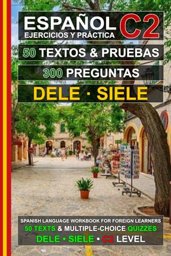 Español C2: 50 Textos, 50 Pruebas y 300 Preguntas: Ejercicios de Español para la Preparación de los Exámenes DELE y SIELE C2 (Español para Todos!)