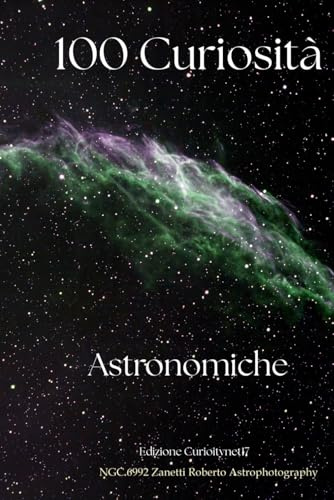 100 curiosità astronomiche: Dalle origini del Big Bang ai segreti dei pianeti: un viaggio mozzafiato attraverso i misteri del cosmo.
