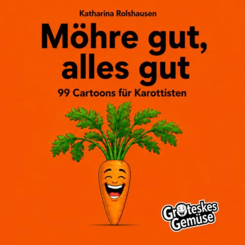 Möhre gut, alles gut: 99 Cartoons für Karottisten (Groteskes Gemüse)