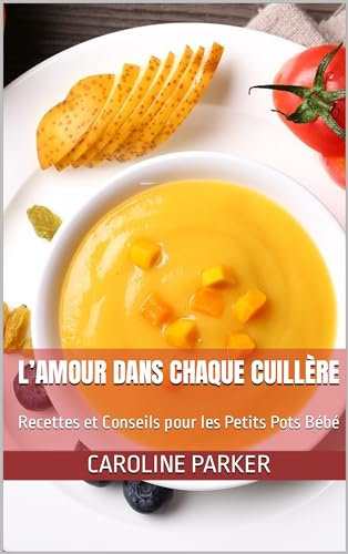 L’Amour dans Chaque Cuillère: Recettes et Conseils pour les Petits Pots Bébé