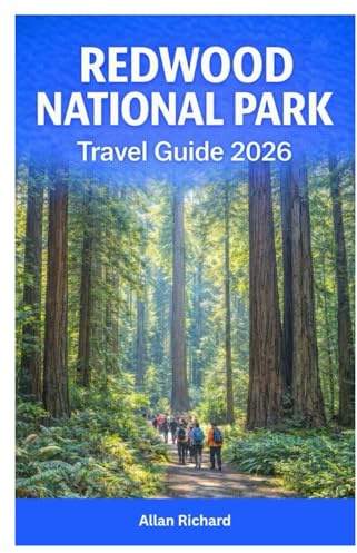 REDWOOD NATIONAL PARK TRAVEL GUIDE 2026: Hiking Trails, Scenic Drives, Camping, Wildlife, Itineraries, and Practical Planning for First-Time and Returning Visitors (UPDATED TRAVEL COMPANION)