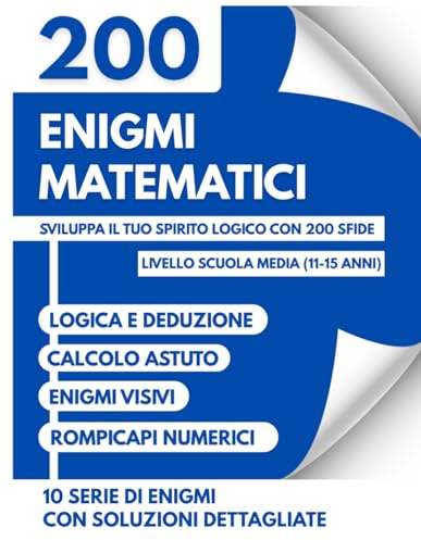 Enigmi Matematici e Giochi di Logica per Ragazzi 11-15 Anni: 200 Rompicapi, Sfide Mentali e Giochi di Intelligenza per la Scuola Media