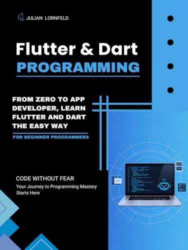 Flutter and Dart Programming: From Zero to App Developer, Learn Flutter and Dart the Easy Way